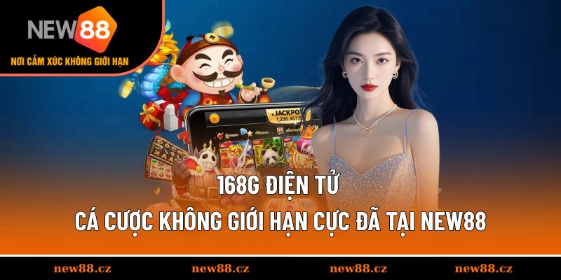 168G Điện Tử - Cá Cược Không Giới Hạn Cực Đã Tại NEW88