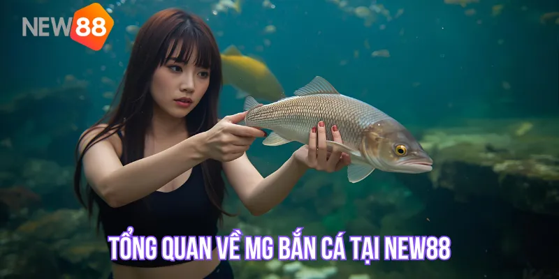 Tổng quan về MG Bắn Cá tại NEW88