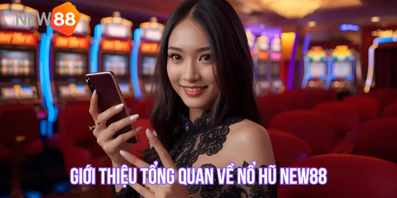 Giới thiệu tổng quan về Nổ hũ New88