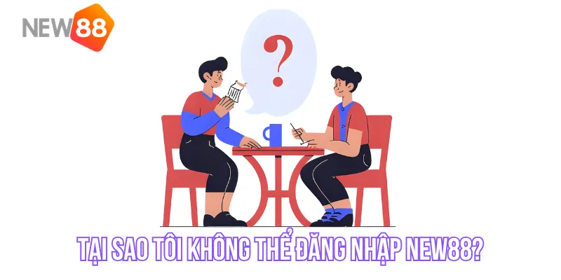 Tại sao tôi không thể đăng nhập NEW88?