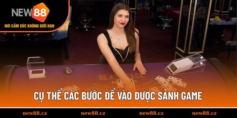 Cụ thể các bước để vào được sảnh game