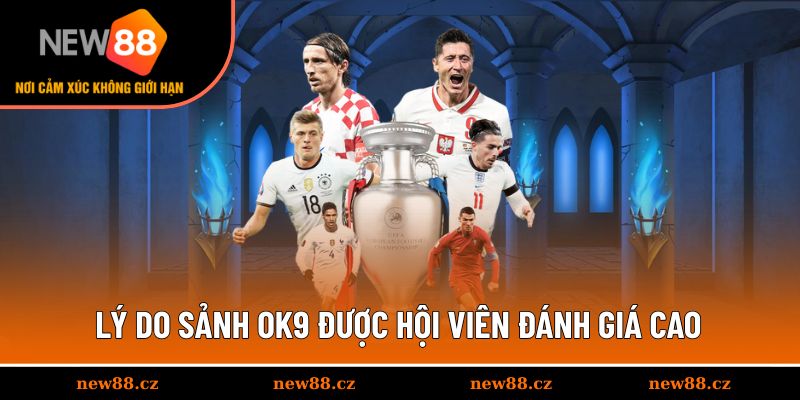 Lý do sảnh OK9 được hội viên đánh giá cao