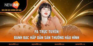 PA Trực Tuyến - Đánh Bạc Hấp Dẫn Săn Thưởng Hậu Hĩnh
