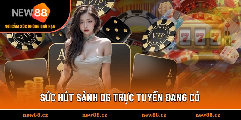 Sức hút sảnh DG trực tuyến đang có