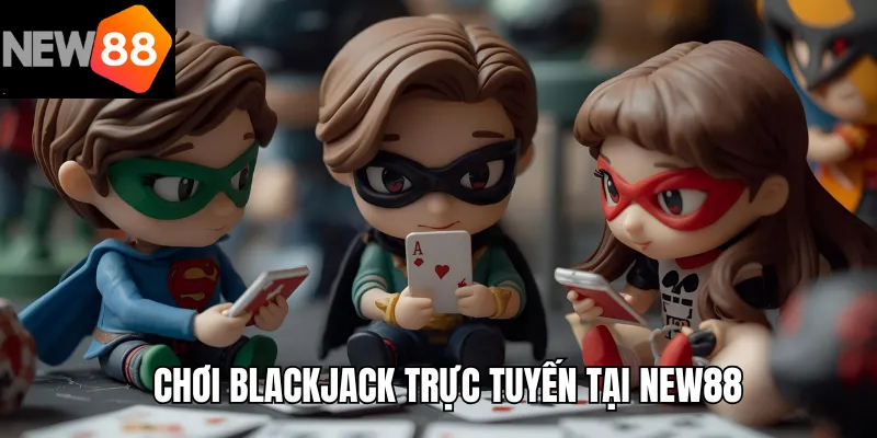Chơi Blackjack trực tuyến tại New88